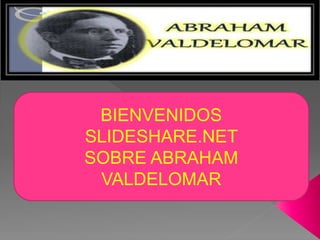 BIENVENIDOS
SLIDESHARE.NET
SOBRE ABRAHAM
VALDELOMAR
 