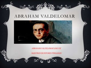 ABRAHAM VALDELOMAR
ABRAHAM VALDELOMAR UNO DE
NUESTROS ESCRITORESPERUANOS
 