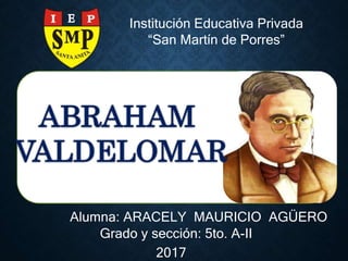 Grado y sección: 5to. A-II
Alumna: ARACELY MAURICIO AGÜERO
Institución Educativa Privada
“San Martín de Porres”
2017
 