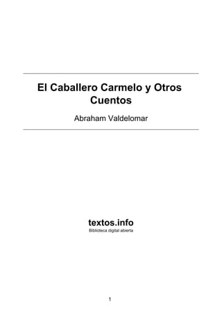 El Caballero Carmelo y Otros
Cuentos
Abraham Valdelomar
textos.info
Biblioteca digital abierta
1
 