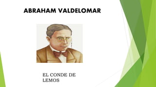 ABRAHAM VALDELOMAR
EL CONDE DE
LEMOS
 