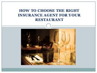 HOW TO CHOOSE THE RIGHT
INSURANCE AGENT FOR YOUR
RESTAURANT
 