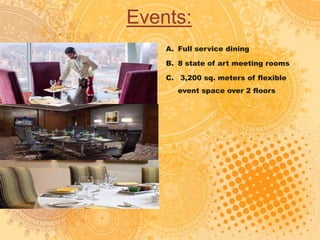 Events:
A. Full service dining
B. 8 state of art meeting rooms
C. 3,200 sq. meters of flexible
event space over 2 floors
 