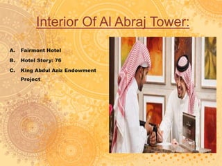 Interior Of Al Abraj Tower:
A. Fairmont Hotel
B. Hotel Story: 76
C. King Abdul Aziz Endowment
Project
 