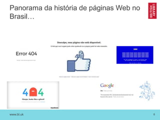www.bl.uk 6
Panorama da história de páginas Web no
Brasil…
 