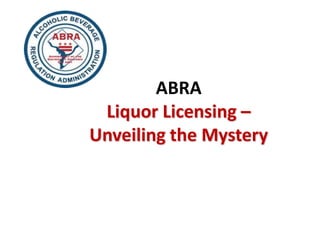 ABRA
 Liquor Licensing –
Unveiling the Mystery
 