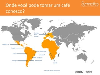 Onde você pode tomar um café conosco? São Paulo Salvador   * Fortaleza * Buenos Aires Santiago Bogotá México - DF * Atuação através de parceiros Lima Munique Basel Poznan Luanda 
