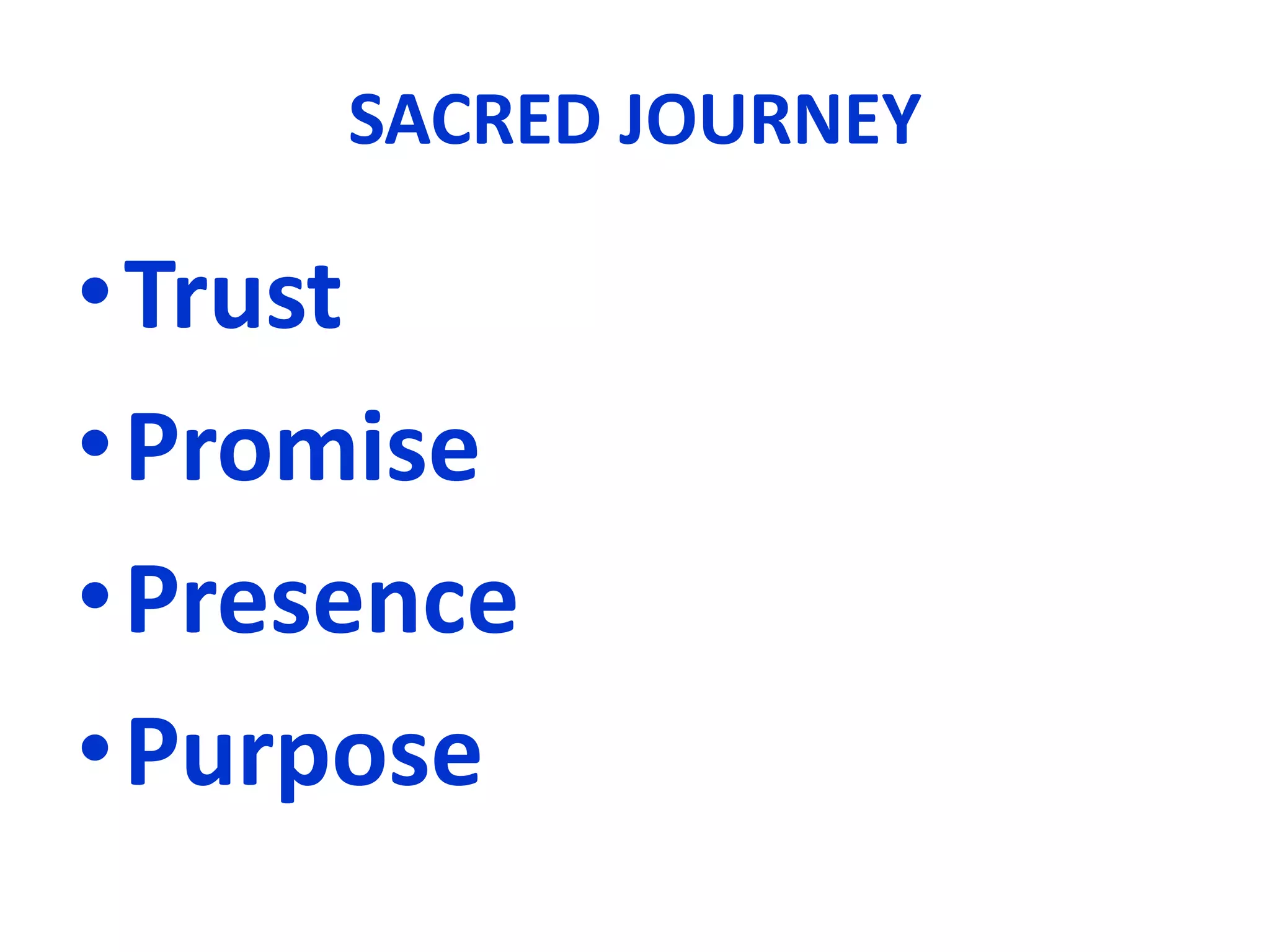 SACRED JOURNEY
•Trust
•Promise
•Presence
•Purpose