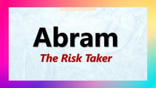 Abram
The Risk Taker
 