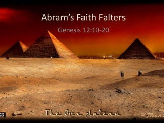 Abram’s Faith Falters
Genesis 12:10-20
 