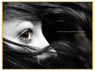 I read, write, speak and understand, ONElanguage, 
Communication. 
Language  