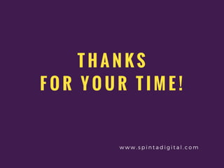 T H A N K S
F O R Y O U R T I M E !
w w w . s p i n t a d i g i t a l . c o m
 