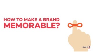HOW TO MAKE A BRAND
MEMORABLE?
 