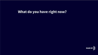 What do you have right now?
 