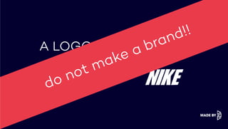A LOGO + A NAME
do not make a brand!!
 