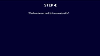 STEP 4:
Which customers will this resonate with?
 