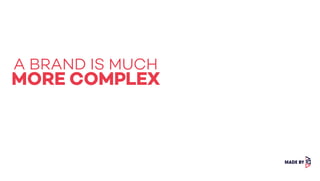 A BRAND IS MUCH
MORE COMPLEX
 