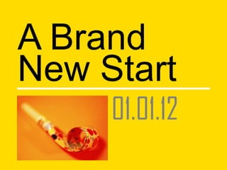 A Brand
New Start
01.01.12
 
