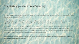 A brand is a product, embellished with features, benefits and cultural values, that forms a relationship with
customers an...