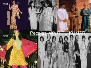 1964
1968
1994
1972
1993
Peoples with RITU KUMAR
 