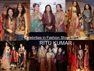 Celebrities in Fashion Show To Launch
RITU KUMAR
 