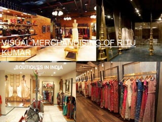 VISUAL MERCHANDISING OF RITU
KUMAR
 