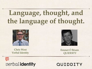 Language, thought, and
the language of thought.
Emmet Ó Briain
QUIDDITY
Chris West
Verbal Identity
 