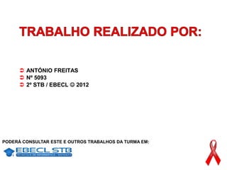  ANTÓNIO FREITAS
       Nº 5093
       2º STB / EBECL  2012




PODERÁ CONSULTAR ESTE E OUTROS TRABALHOS DA TURMA EM:
 