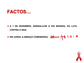  A 1 DE DEZEMBRO, ASSINALA-SE O DIA MUNDIAL DA LUTA
 CONTRA A SIDA


 EM JUNHO, A ABRAÇO COMEMOROU
 