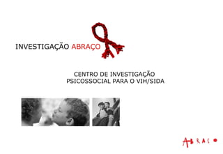 CENTRO DE INVESTIGAÇÃO  PSICOSSOCIAL PARA O VIH/SIDA INVESTIGAÇÃO  ABRAÇO 