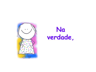 Na verdade, 