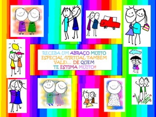 RECEBA UM   ABRAÇO  MUITO  ESPECIAL (VIRTUAL TAMBÉM  VALE)…  DE  QUEM  TE   ESTIMA   MUITO !! 
