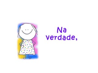 Na verdade, 
