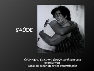 O contacto físico e o abraço partilham uma  energia vital  capaz de sanar ou aliviar enfermidades SAÚDE 