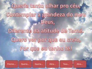 Preciso... Queria... Queria... Abra... Toca... Abra...
 