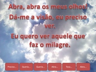 Preciso... Queria... Queria... Abra... Toca... Abra...
 