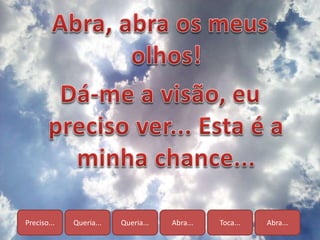 Preciso... Queria... Queria... Abra... Toca... Abra...
 