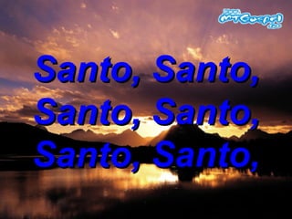 Santo, Santo, Santo, Santo, Santo, Santo, 