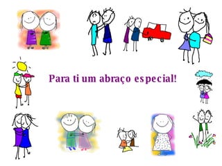 Para ti um abraço especial! 