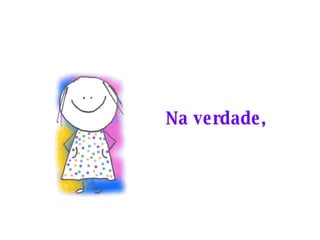 Na verdade, 