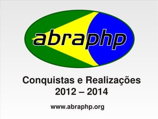 Conquistas e Realizações
2012 – 2014
www.abraphp.org
 
