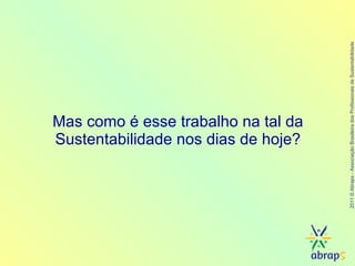 Mas como é esse trabalho na tal da Sustentabilidade nos dias de hoje? 