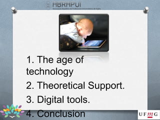 1. The age of
technology
2. Theoretical Support.
3. Digital tools.
4. Conclusion
 
