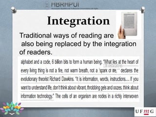 Integration
Traditional ways of reading are
also being replaced by the integration
of readers.
 