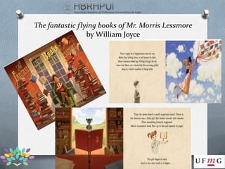 The fantastic flying books of Mr. Morris Lessmore
                 by William Joyce
 