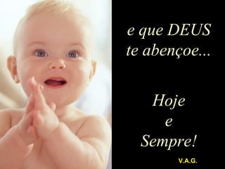 e que DEUS te abençoe... Hoje e Sempre! V.A.G. 