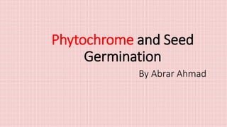 Phytochrome and Seed
Germination
By Abrar Ahmad
 