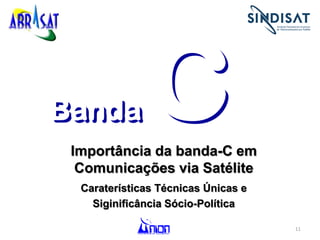 11
Importância da banda-C em
Comunicações via Satélite
Caraterísticas Técnicas Únicas e
Siginificância Sócio-Política
Banda
 