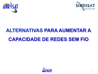6
ALTERNATIVAS PARA AUMENTAR A
CAPACIDADE DE REDES SEM FIO
 