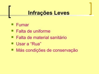 Infrações Leves
 Fumar
 Falta de uniforme
 Falta de material sanitário
 Usar a “Rua”
 Más condições de conservação
 